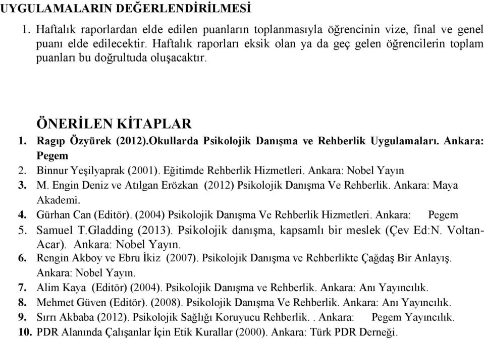 Ankara: Pegem 2. Binnur Yeşilyaprak (2001). Eğitimde Rehberlik Hizmetleri. Ankara: Nobel Yayın 3. M. Engin Deniz ve Atılgan Erözkan (2012) Psikolojik Danışma Ve Rehberlik. Ankara: Maya Akademi. 4.