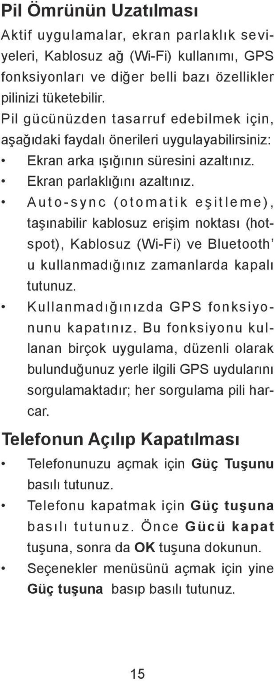 Auto-sync (otomatik eşitleme), taşınabilir kablosuz erişim noktası (hotspot), Kablosuz (Wi-Fi) ve Bluetooth u kullanmadığınız zamanlarda kapalı tutunuz. Kullanmadığınızda GPS fonksiyonunu kapatınız.