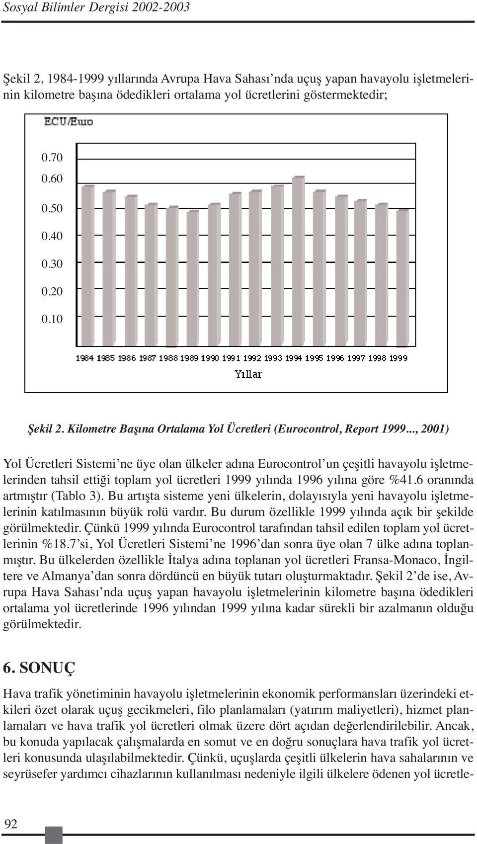 .., 2001) Yol Ücretleri Sistemi ne üye olan ülkeler adına Eurocontrol un çeşitli havayolu işletmelerinden tahsil ettiği toplam yol ücretleri 1999 yılında 1996 yılına göre %41.