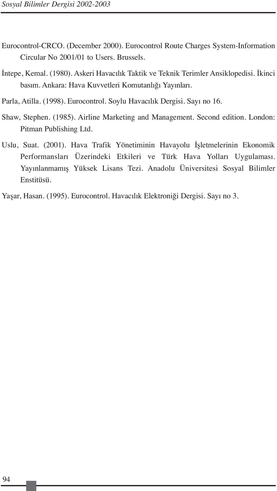 Shaw, Stephen. (1985). Airline Marketing and Management. Second edition. London: Pitman Publishing Ltd. Uslu, Suat. (2001).