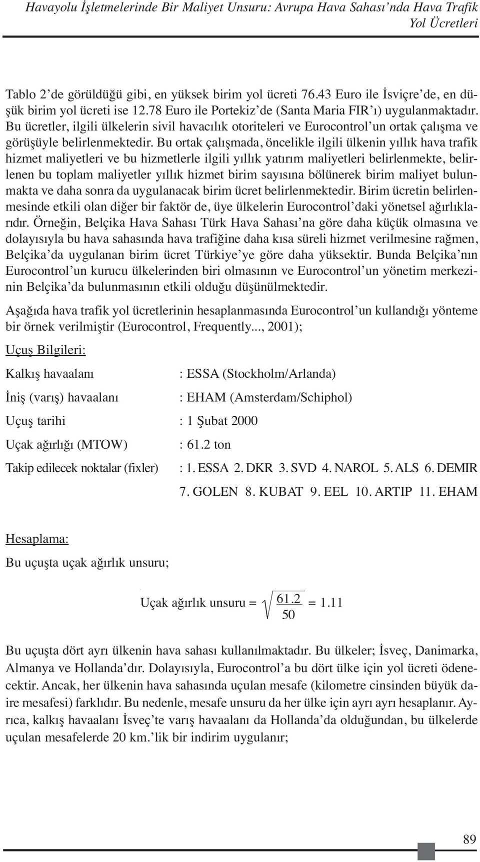 Bu ücretler, ilgili ülkelerin sivil havacılık otoriteleri ve Eurocontrol un ortak çalışma ve görüşüyle belirlenmektedir.