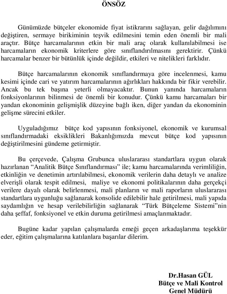 Çünkü harcamalar benzer bir bütünlük içinde değildir, etkileri ve nitelikleri farklıdır.