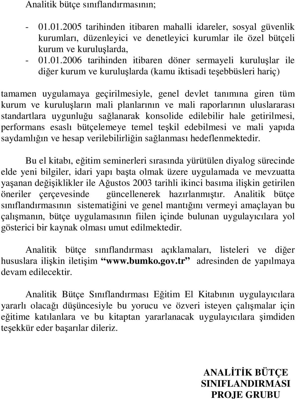 kuruluşlar ile diğer kurum ve kuruluşlarda (kamu iktisadi teşebbüsleri hariç) tamamen uygulamaya geçirilmesiyle, genel devlet tanımına giren tüm kurum ve kuruluşların mali planlarının ve mali