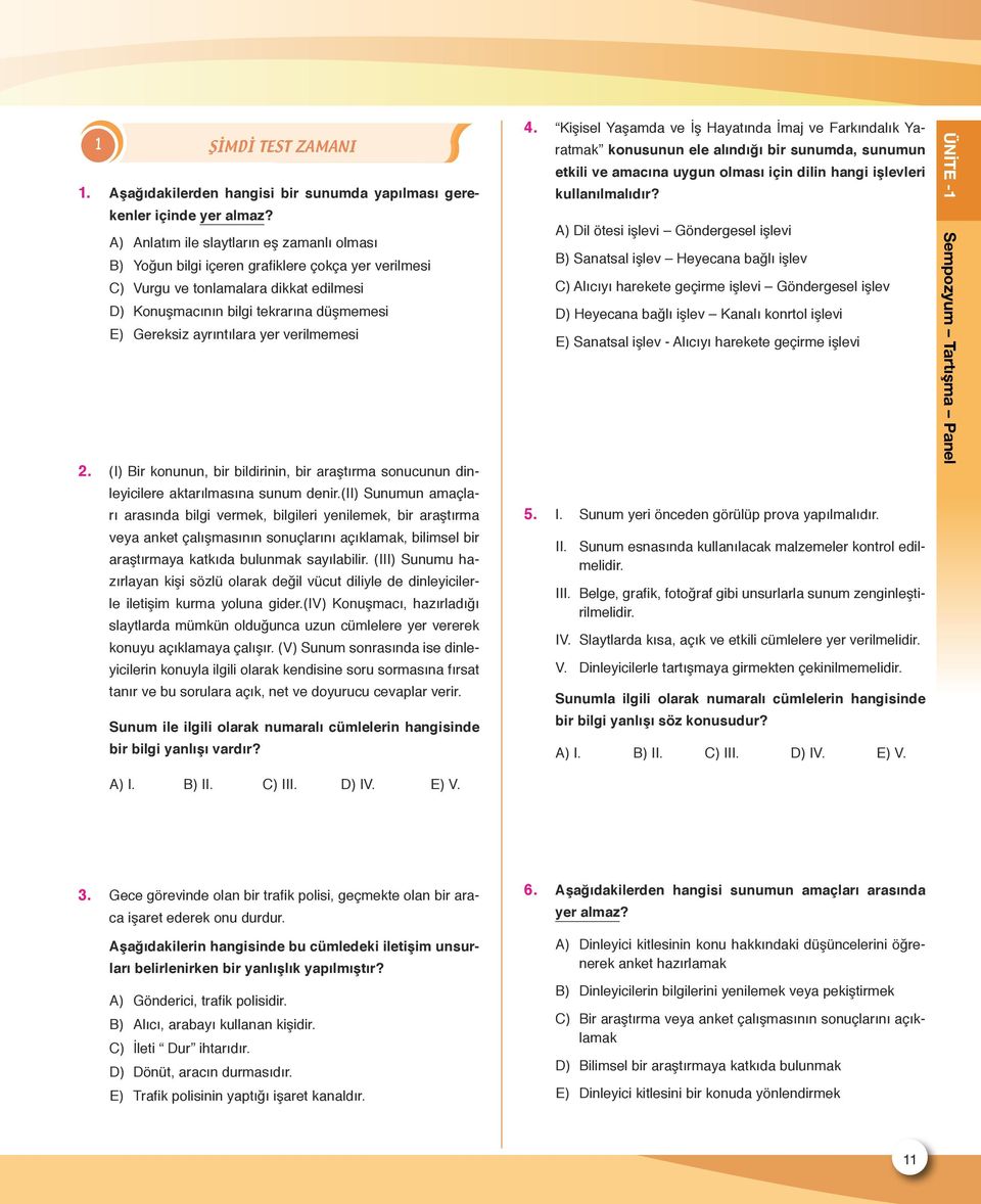 ayrıntılara yer verilmemesi 2. (I) Bir konunun, bir bildirinin, bir araştırma sonucunun dinleyicilere aktarılmasına sunum denir.