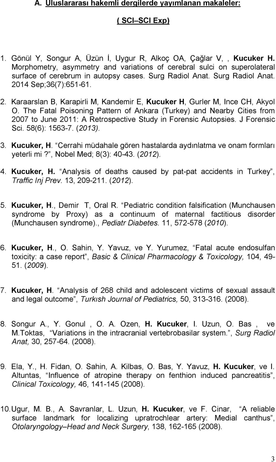 14 Sep;36(7):651-61. 2. Karaarslan B, Karapirli M, Kandemir E, Kucuker H, Gurler M, Ince CH, Akyol O.