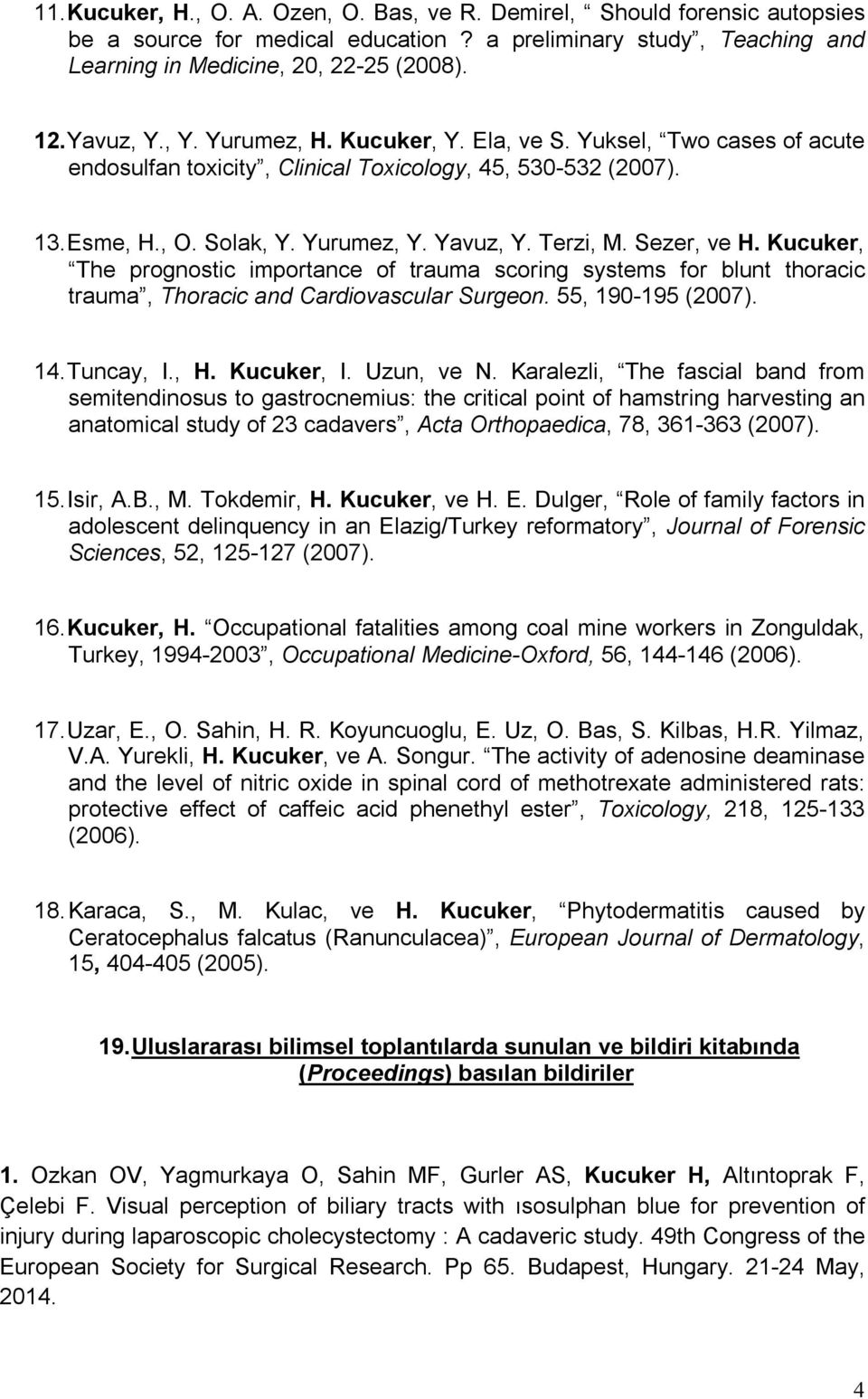 Kucuker, The prognostic importance of trauma scoring systems for blunt thoracic trauma, Thoracic and Cardiovascular Surgeon. 55, 190-195 (2007). 14. Tuncay, I., H. Kucuker, I. Uzun, ve N.