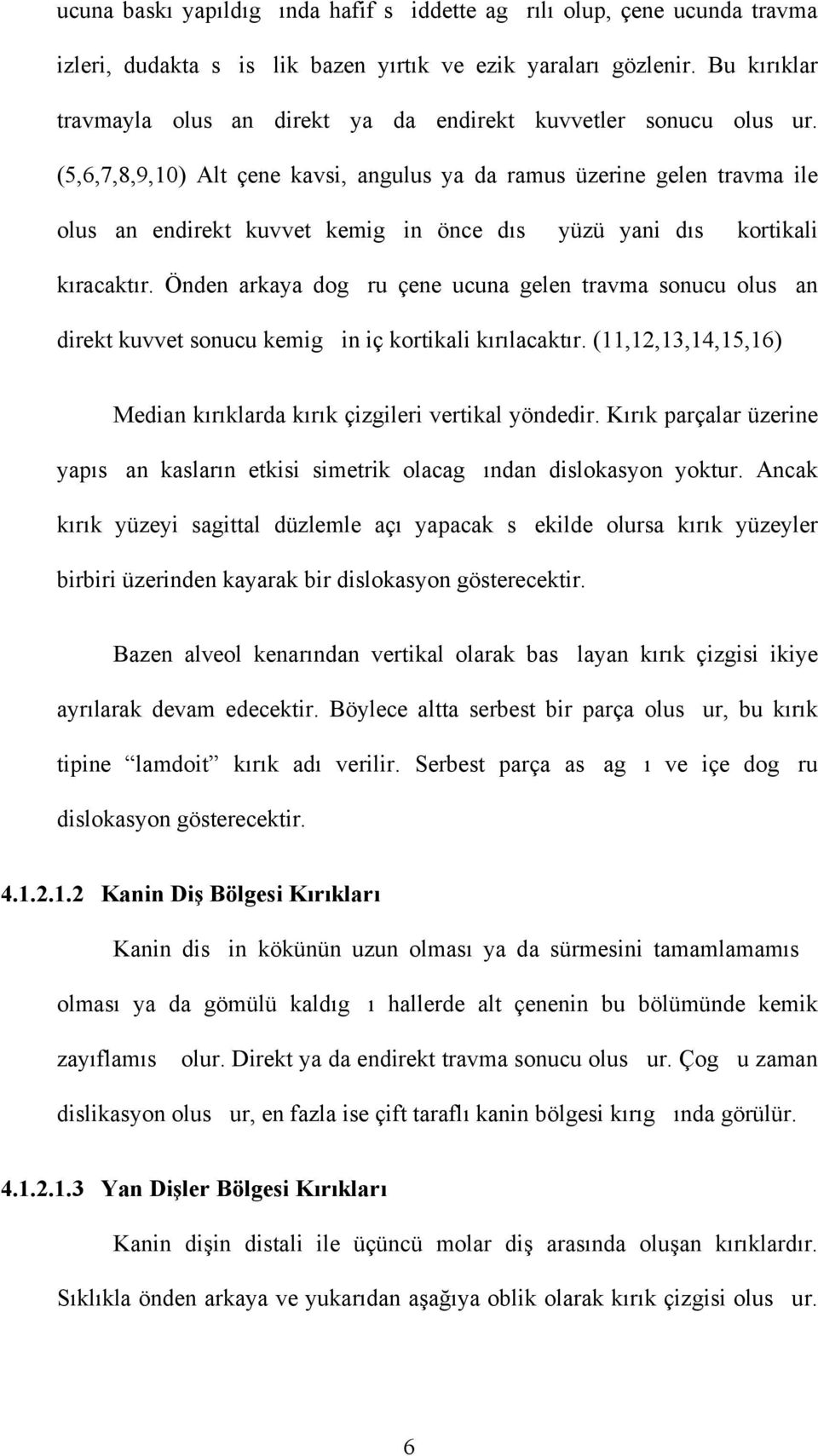 (5,6,7,8,9,10) Alt çene kavsi, angulus ya da ramus üzerine gelen travma ile olusan endirekt kuvvet kemigin önce dıs yüzü yani dıs kortikali kıracaktır.