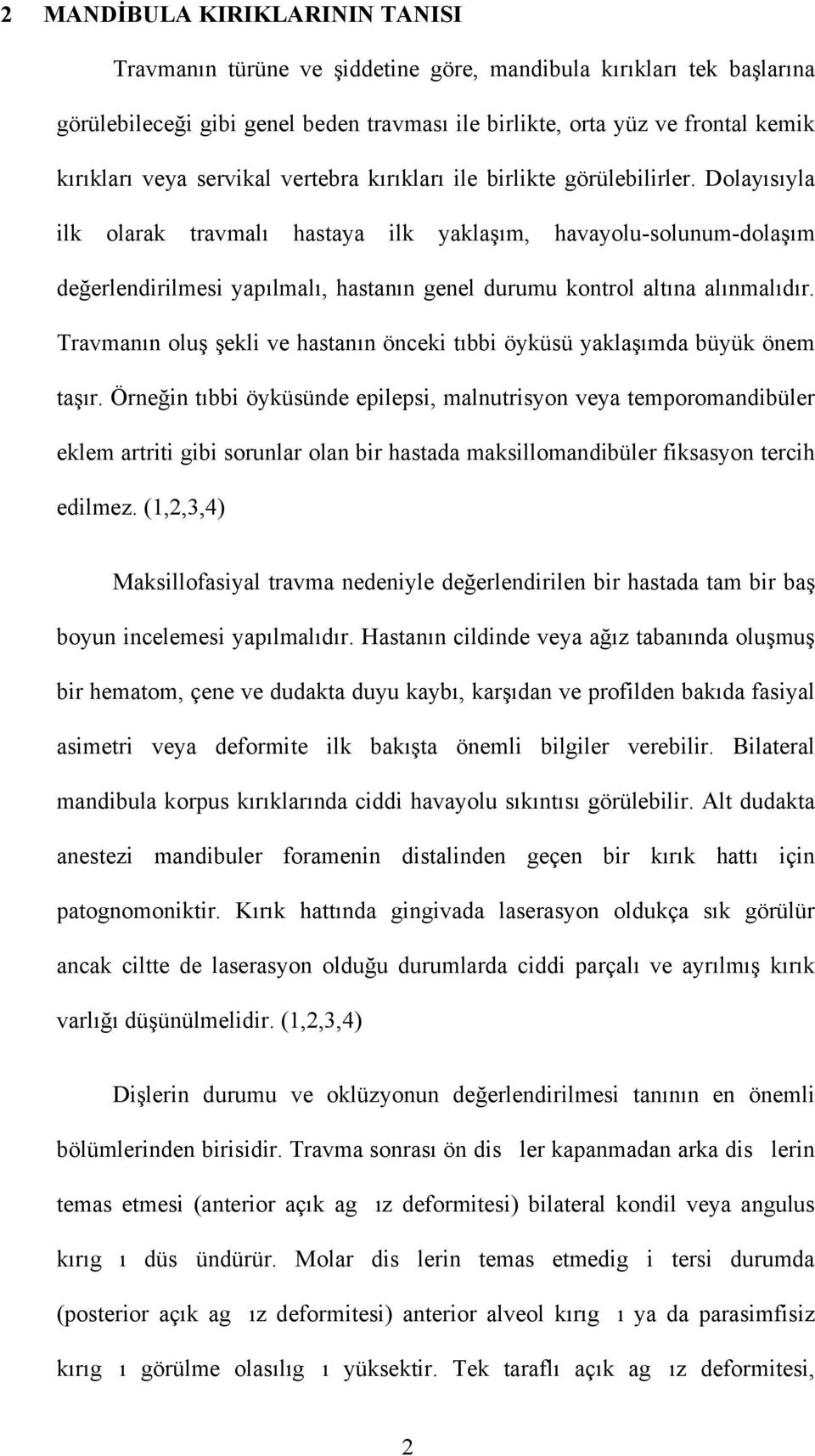 Dolayısıyla ilk olarak travmalı hastaya ilk yaklaşım, havayolu-solunum-dolaşım değerlendirilmesi yapılmalı, hastanın genel durumu kontrol altına alınmalıdır.