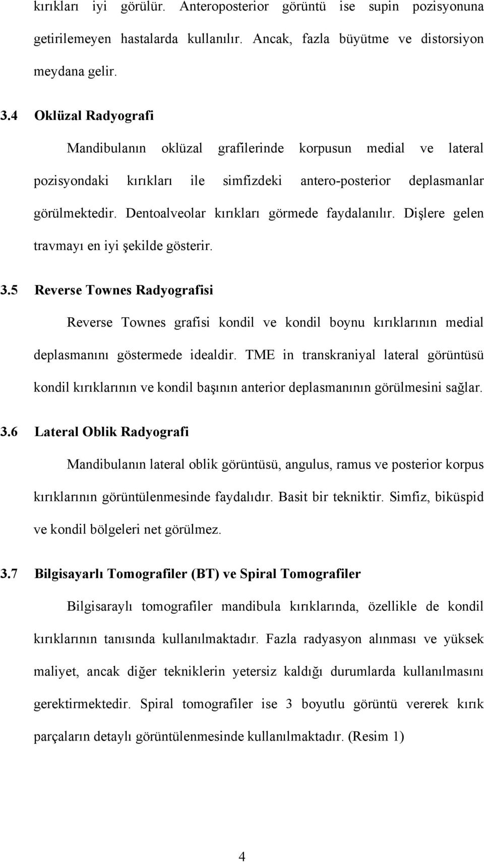 Dentoalveolar kırıkları görmede faydalanılır. Dişlere gelen travmayı en iyi şekilde gösterir. 3.