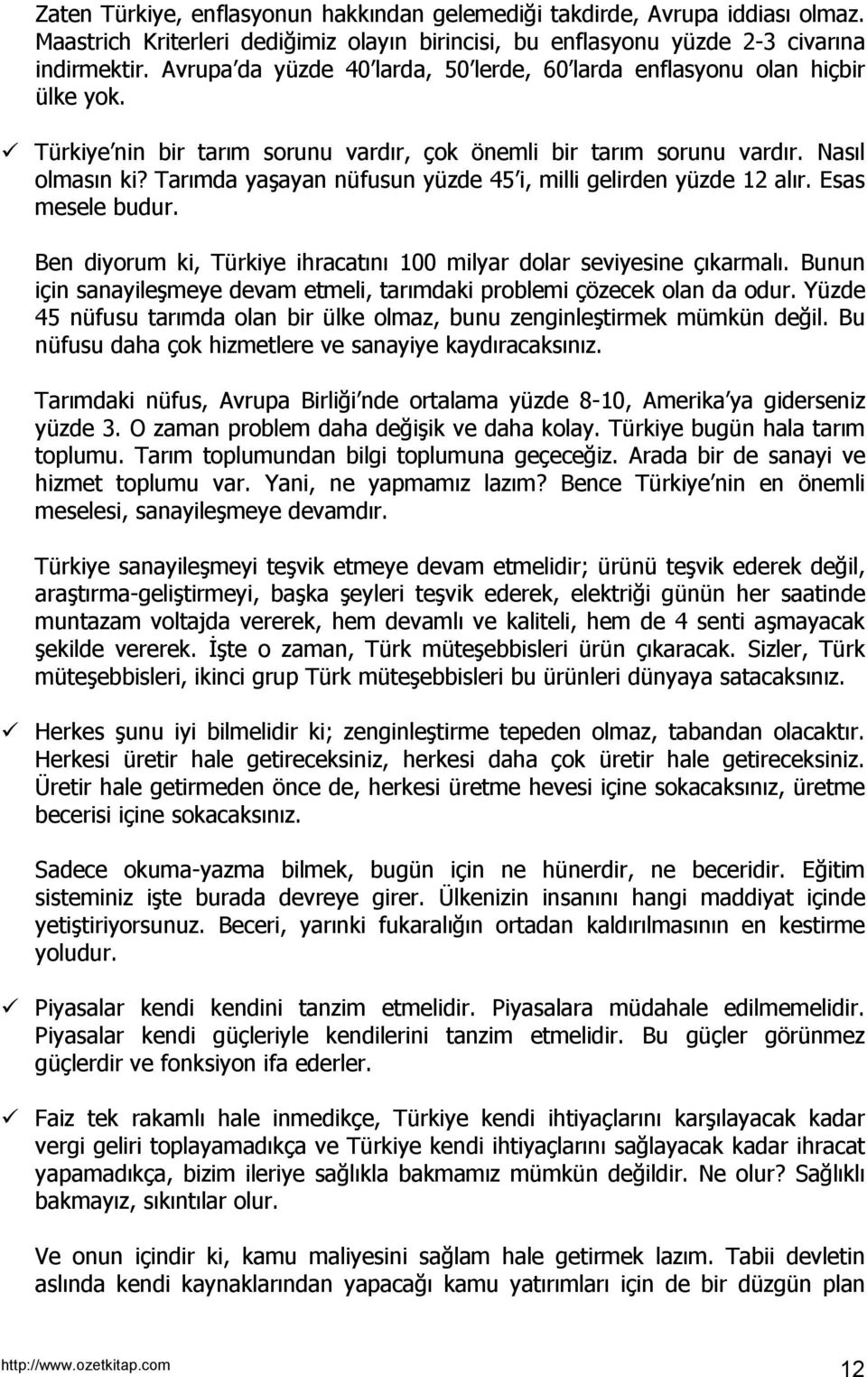 Tarımda yaşayan nüfusun yüzde 45 i, milli gelirden yüzde 12 alır. Esas mesele budur. Ben diyorum ki, Türkiye ihracatını 100 milyar dolar seviyesine çıkarmalı.