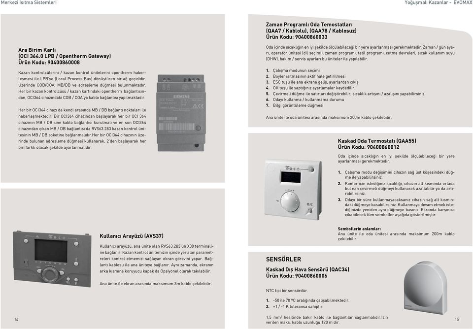 Üzerinde COB/COA, MB/DB ve adresleme düğmesi bulunmaktadır. Her bir kazan kontrolcüsü / kazan kartındaki opentherm bağlantısından, OCI364 cihazındaki COB / COA ya kablo bağlantısı yapılmaktadır.