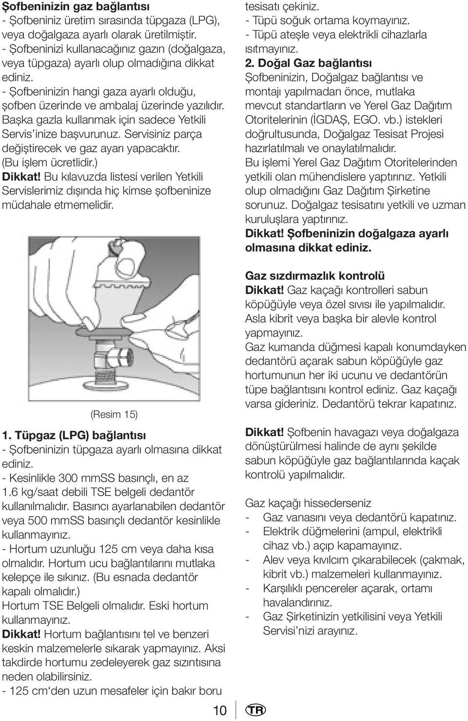 Başka gazla kullanmak için sadece Yetkili Servis inize başvurunuz. Servisiniz parça değiştirecek ve gaz ayarı yapacaktır. (Bu işlem ücretlidir.) Dikkat!