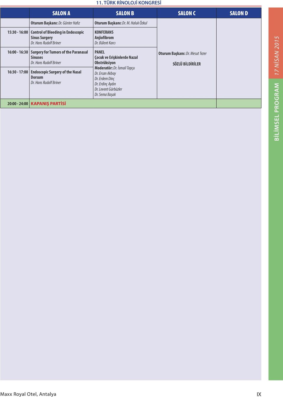 Hans Rudolf Briner 6:30-7:00 Endoscopic Surgery of the Nasal Dorsum Dr. Hans Rudolf Briner 0:00-4:00 KAPANIŞ PARTİSİ KONFERANS Anjiofibrom Dr.