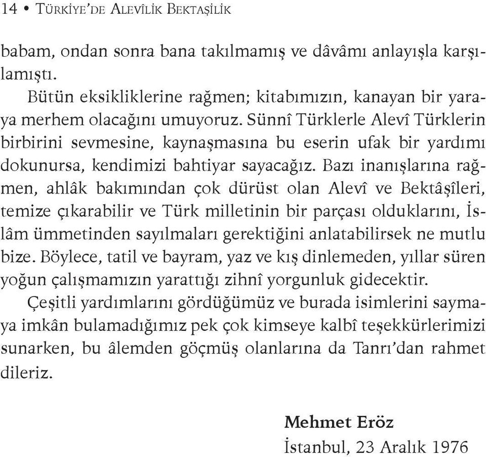 Bazı inanışlarına rağmen, ahlâk bakımından çok dürüst olan Alevî ve Bektâşîleri, temize çıkarabilir ve Türk milletinin bir parçası olduklarını, İslâm ümmetinden sayılmaları gerektiğini anlatabilirsek