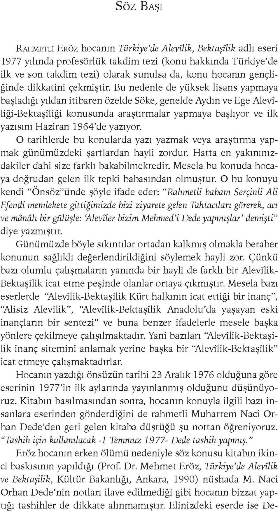 Bu nedenle de yüksek lisans yapmaya başladığı yıldan itibaren özelde Söke, genelde Aydın ve Ege Alevîliği-Bektaşîliği konusunda araştırmalar yapmaya başlıyor ve ilk yazısını Haziran 1964 de yazıyor.