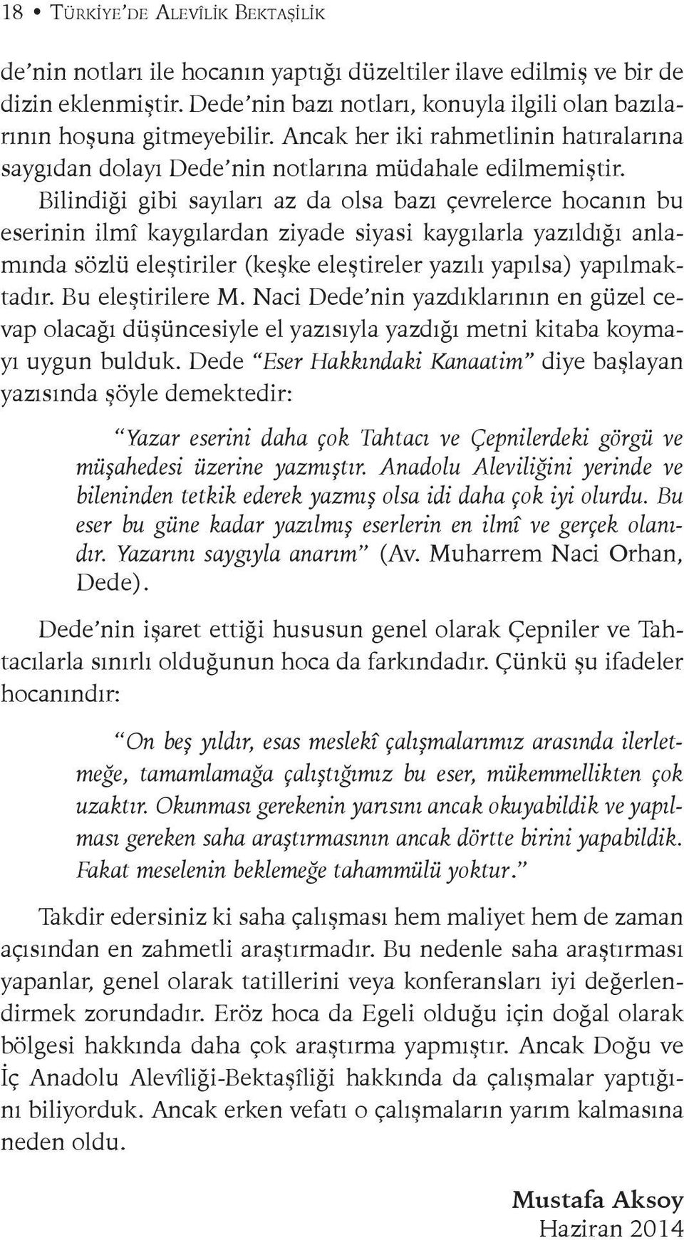 Bilindiği gibi sayıları az da olsa bazı çevrelerce hocanın bu eserinin ilmî kaygılardan ziyade siyasi kaygılarla yazıldığı anlamında sözlü eleştiriler (keşke eleştireler yazılı yapılsa) yapılmaktadır.