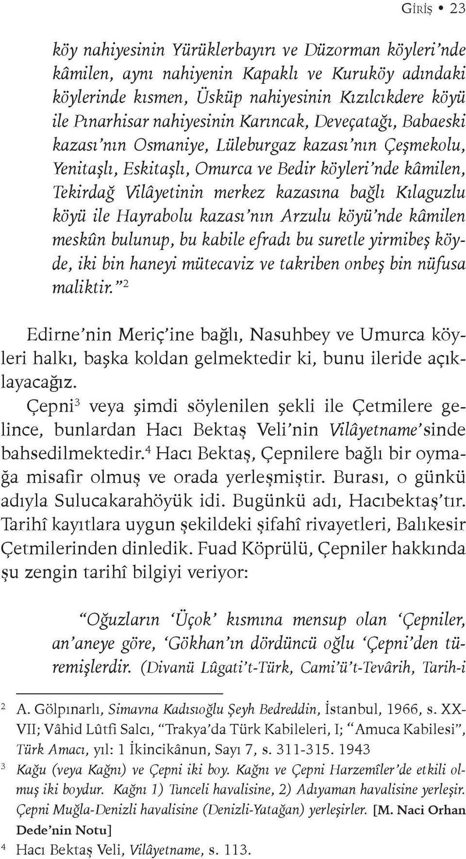 köyü ile Hayrabolu kazası nın Arzulu köyü nde kâmilen meskûn bulunup, bu kabile efradı bu suretle yirmibeş köyde, iki bin haneyi mütecaviz ve takriben onbeş bin nüfusa maliktir.