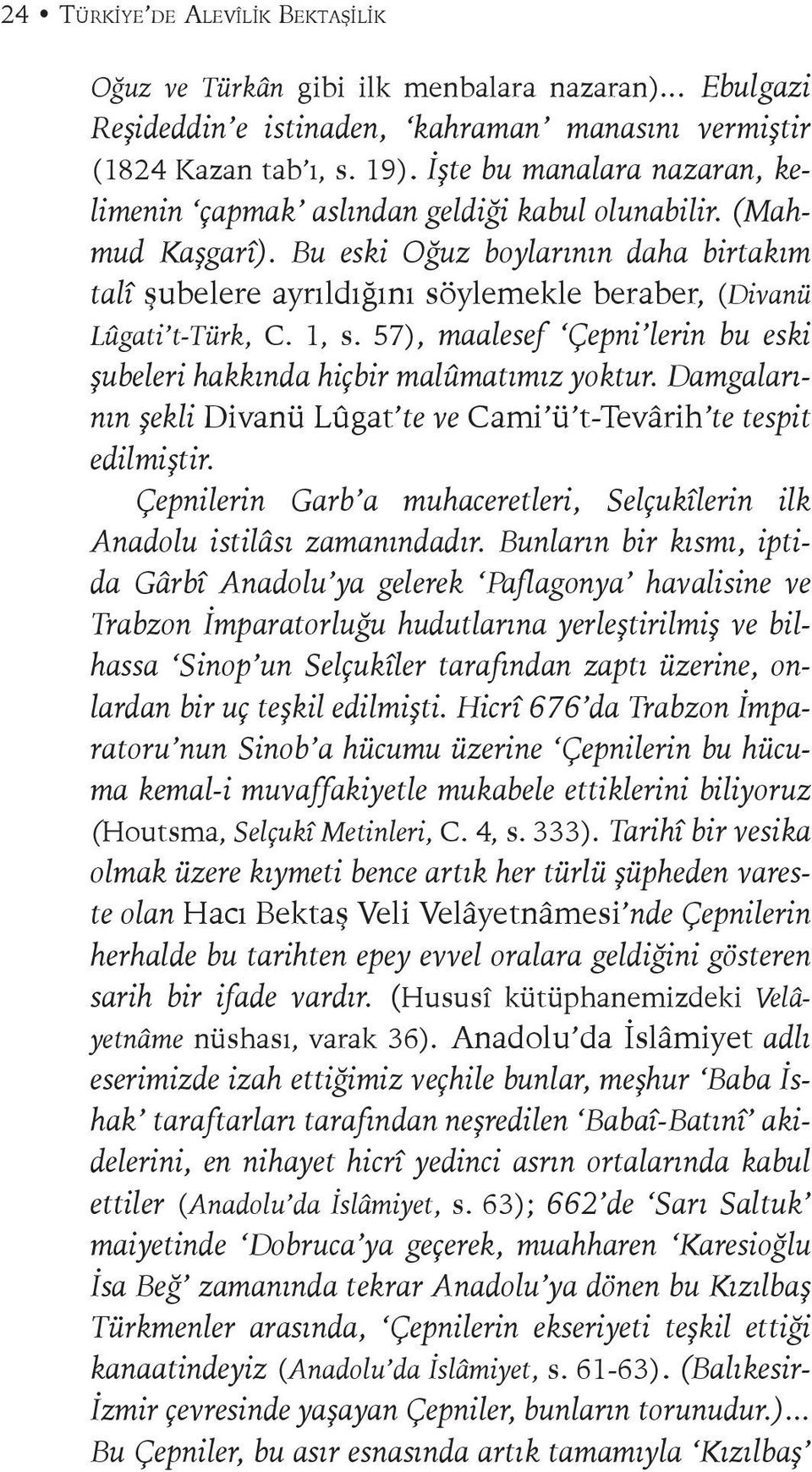 Bu eski Oğuz boylarının daha birtakım talî şubelere ayrıldığını söylemekle beraber, (Divanü Lûgati t-türk, C. 1, s. 57), maalesef Çepni lerin bu eski şubeleri hakkında hiçbir malûmatımız yoktur.