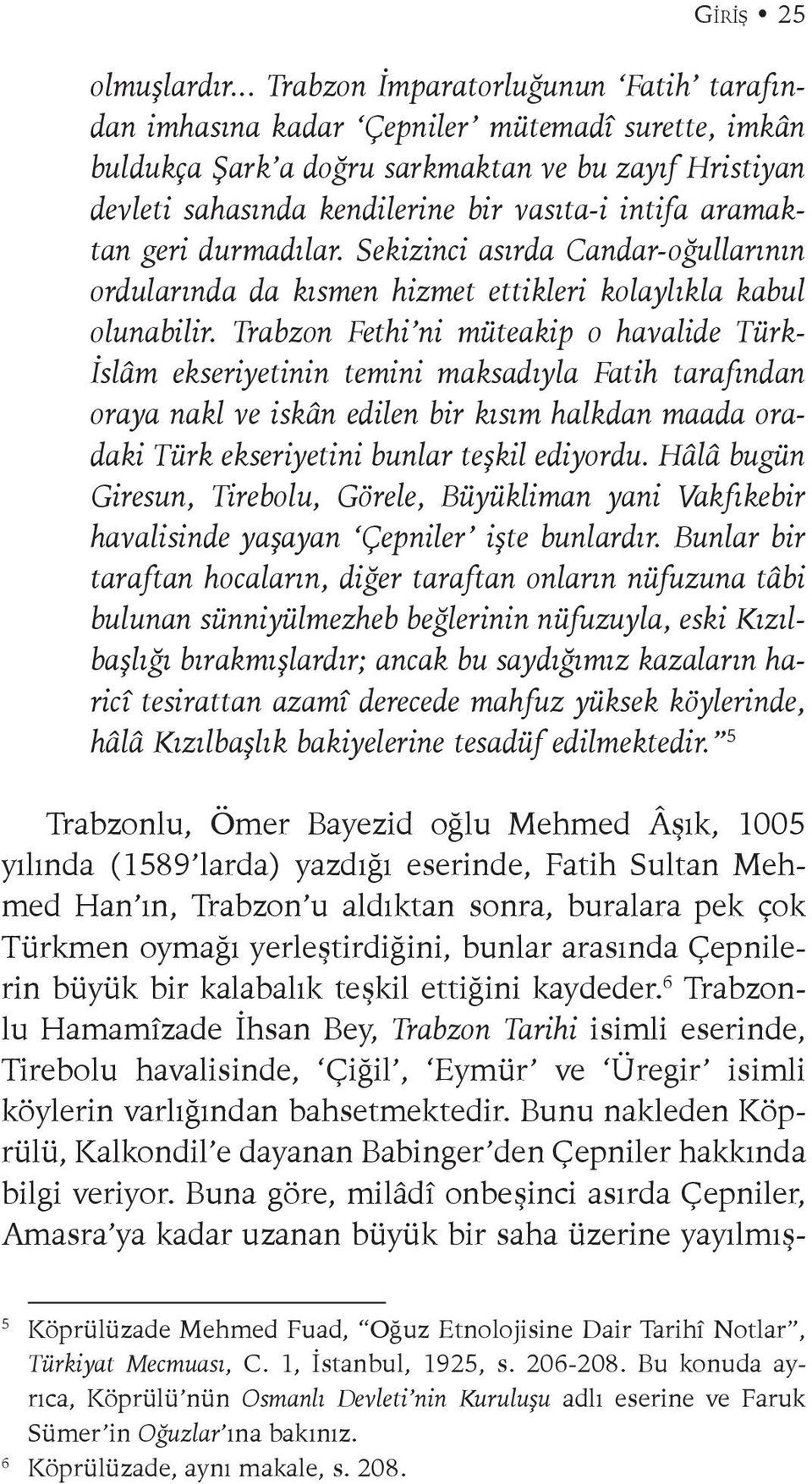 aramaktan geri durmadılar. Sekizinci asırda Candar-oğullarının ordularında da kısmen hizmet ettikleri kolaylıkla kabul olunabilir.