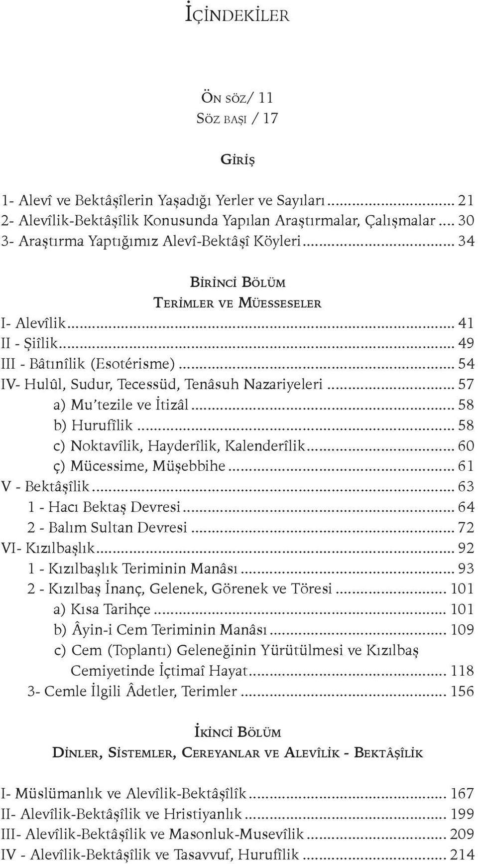 .. 54 IV- Hulûl, Sudur, Tecessüd, Tenâsuh Nazariyeleri... 57 a) Mu tezile ve İtizâl... 58 b) Hurufîlik... 58 c) Noktavîlik, Hayderîlik, Kalenderîlik... 60 ç) Mücessime, Müşebbihe... 61 V - Bektâşîlik.