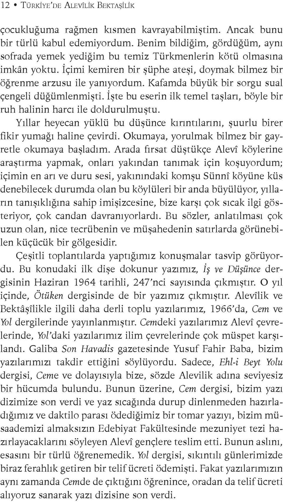 Kafamda büyük bir sorgu sual çengeli düğümlenmişti. İşte bu eserin ilk temel taşları, böyle bir ruh halinin harcı ile doldurulmuştu.