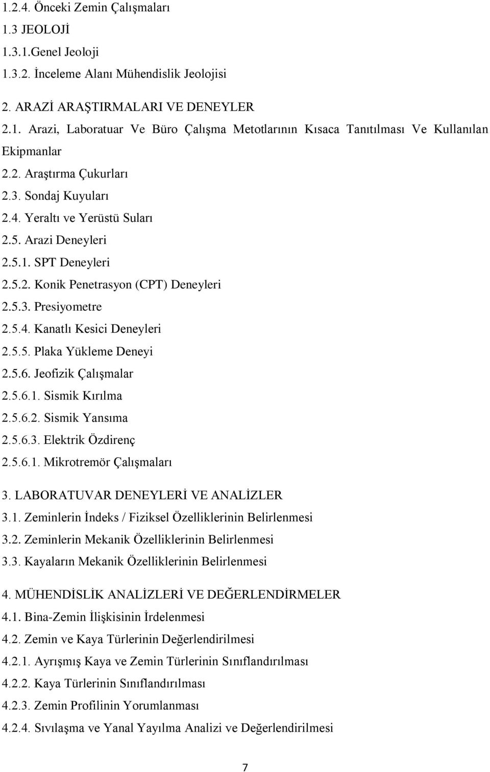 5.5. Plaka Yükleme Deneyi 2.5.6. Jeofizik Çalışmalar 2.5.6.1. Sismik Kırılma 2.5.6.2. Sismik Yansıma 2.5.6.3. Elektrik Özdirenç 2.5.6.1. Mikrotremör Çalışmaları 3.