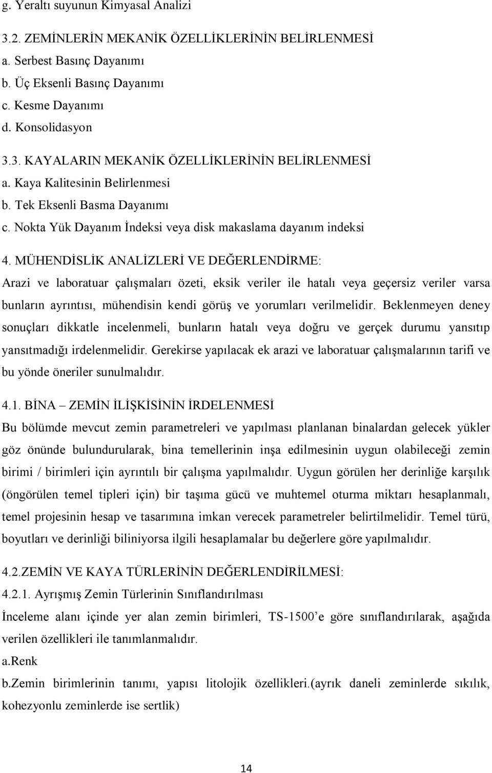 MÜHENDİSLİK ANALİZLERİ VE DEĞERLENDİRME: Arazi ve laboratuar çalışmaları özeti, eksik veriler ile hatalı veya geçersiz veriler varsa bunların ayrıntısı, mühendisin kendi görüş ve yorumları