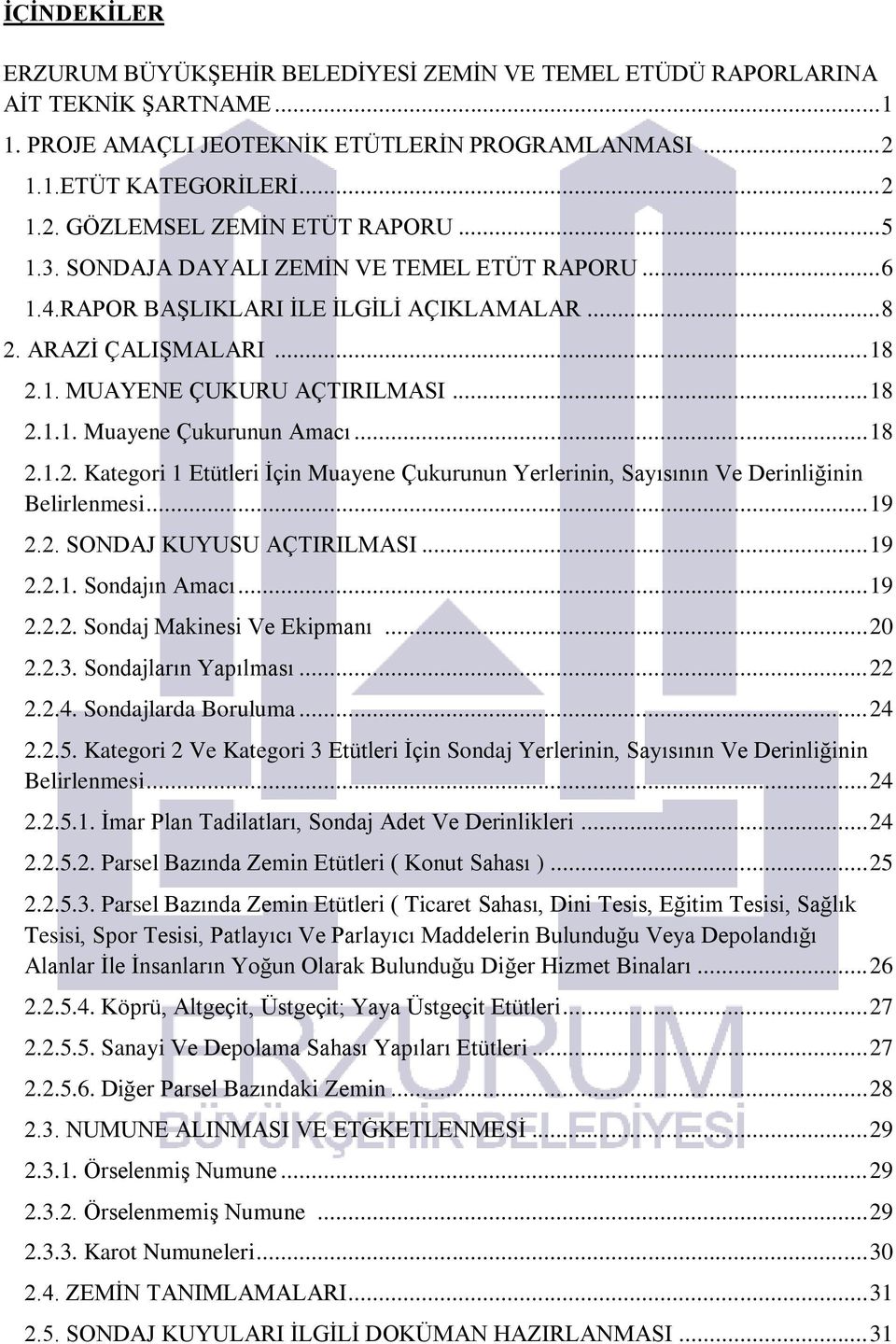 .. 18 2.1.2. Kategori 1 Etütleri İçin Muayene Çukurunun Yerlerinin, Sayısının Ve Derinliğinin Belirlenmesi... 19 2.2. SONDAJ KUYUSU AÇTIRILMASI... 19 2.2.1. Sondajın Amacı... 19 2.2.2. Sondaj Makinesi Ve Ekipmanı.