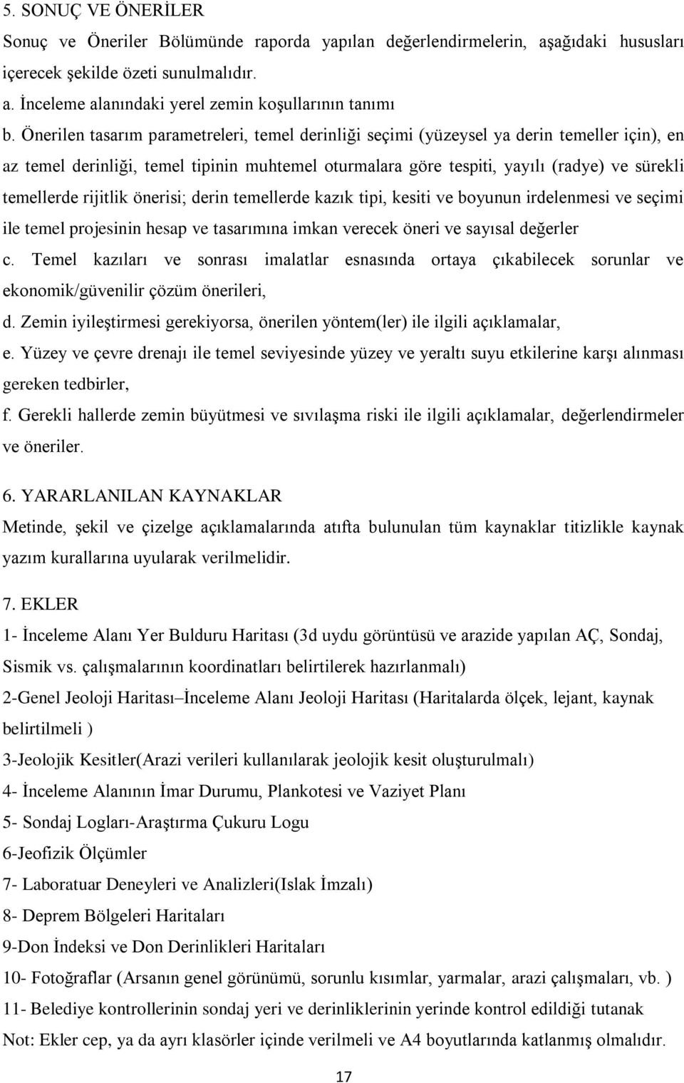 rijitlik önerisi; derin temellerde kazık tipi, kesiti ve boyunun irdelenmesi ve seçimi ile temel projesinin hesap ve tasarımına imkan verecek öneri ve sayısal değerler c.