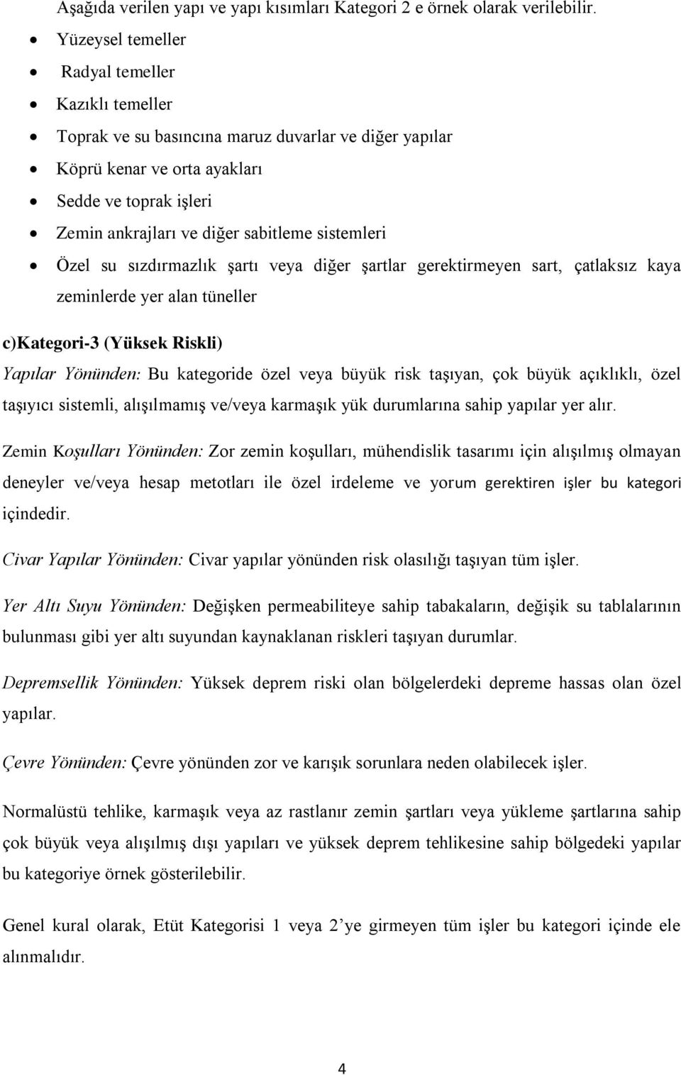 sistemleri Özel su sızdırmazlık şartı veya diğer şartlar gerektirmeyen sart, çatlaksız kaya zeminlerde yer alan tüneller c)kategori-3 (Yüksek Riskli) Yapılar Yönünden: Bu kategoride özel veya büyük