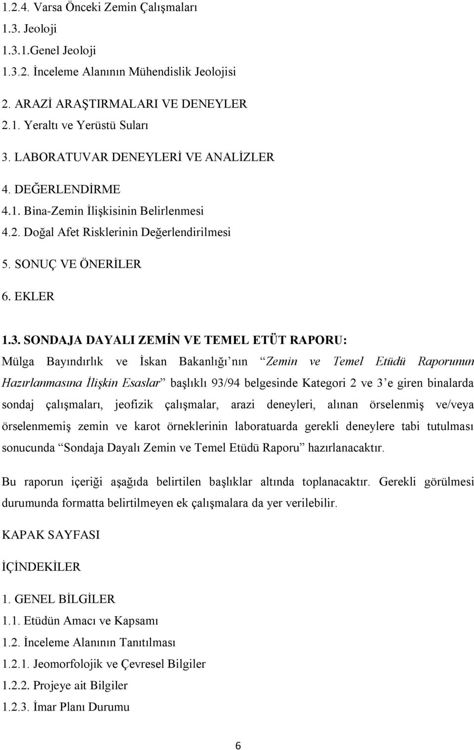 SONDAJA DAYALI ZEMİN VE TEMEL ETÜT RAPORU: Mülga Bayındırlık ve İskan Bakanlığı nın Zemin ve Temel Etüdü Raporunun Hazırlanmasına İlişkin Esaslar başlıklı 93/94 belgesinde Kategori 2 ve 3 e giren