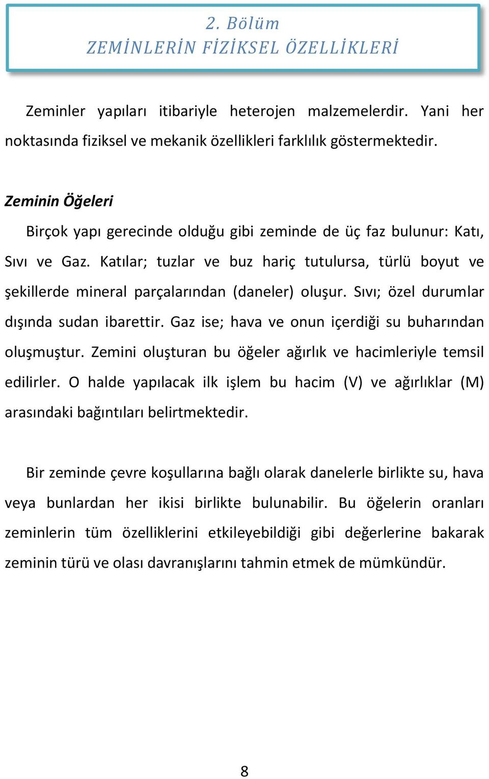 Katılar; tuzlar ve buz hariç tutulursa, türlü boyut ve şekillerde mineral parçalarından (daneler) oluşur. Sıvı; özel durumlar dışında sudan ibarettir.