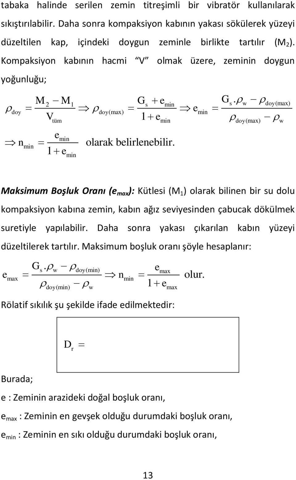 Kompaksiyon kabının hacmi V olmak üzere, zeminin doygun yoğunluğu; M M min nmin 1 emin G 