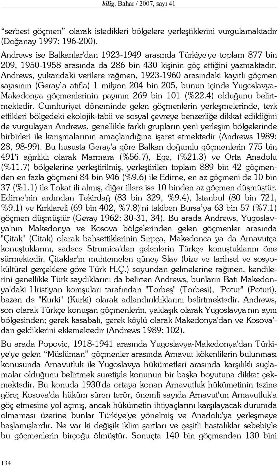 Andrews, yukarıdaki verilere rağmen, 1923-1960 arasındaki kayıtlı göçmen sayısının (Geray a atıfla) 1 milyon 204 bin 205, bunun içinde Yugoslavya- Makedonya göçmenlerinin payının 269 bin 101 (%22.