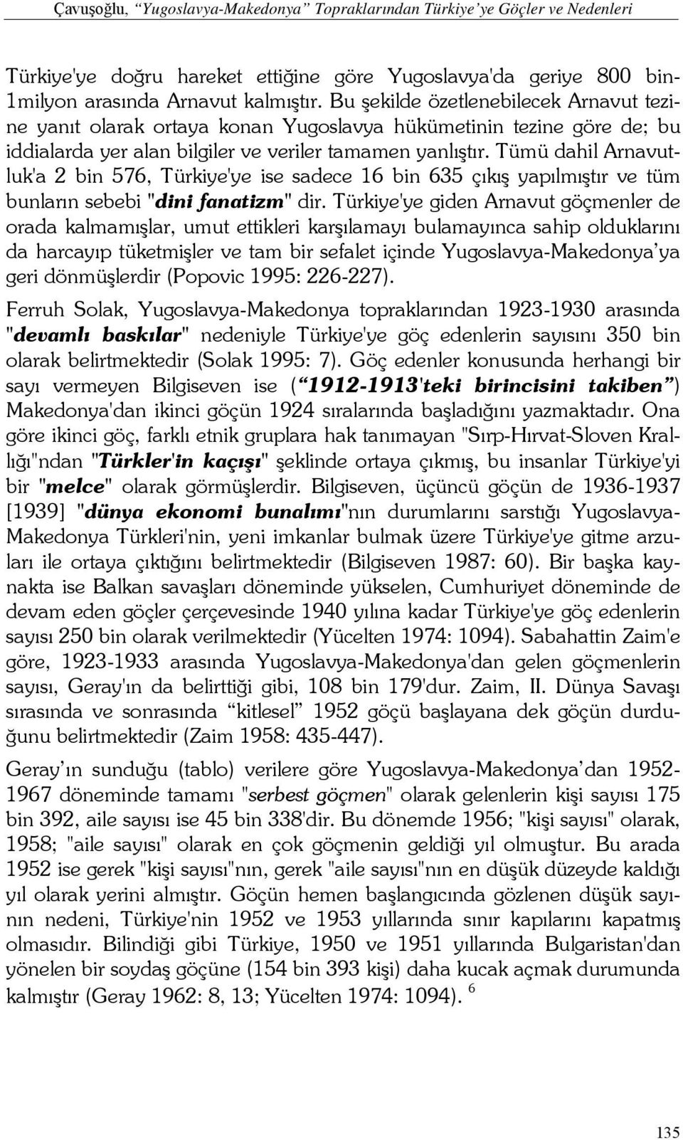 Tümü dahil Arnavutluk'a 2 bin 576, Türkiye'ye ise sadece 16 bin 635 çıkış yapılmıştır ve tüm bunların sebebi "dini fanatizm" dir.