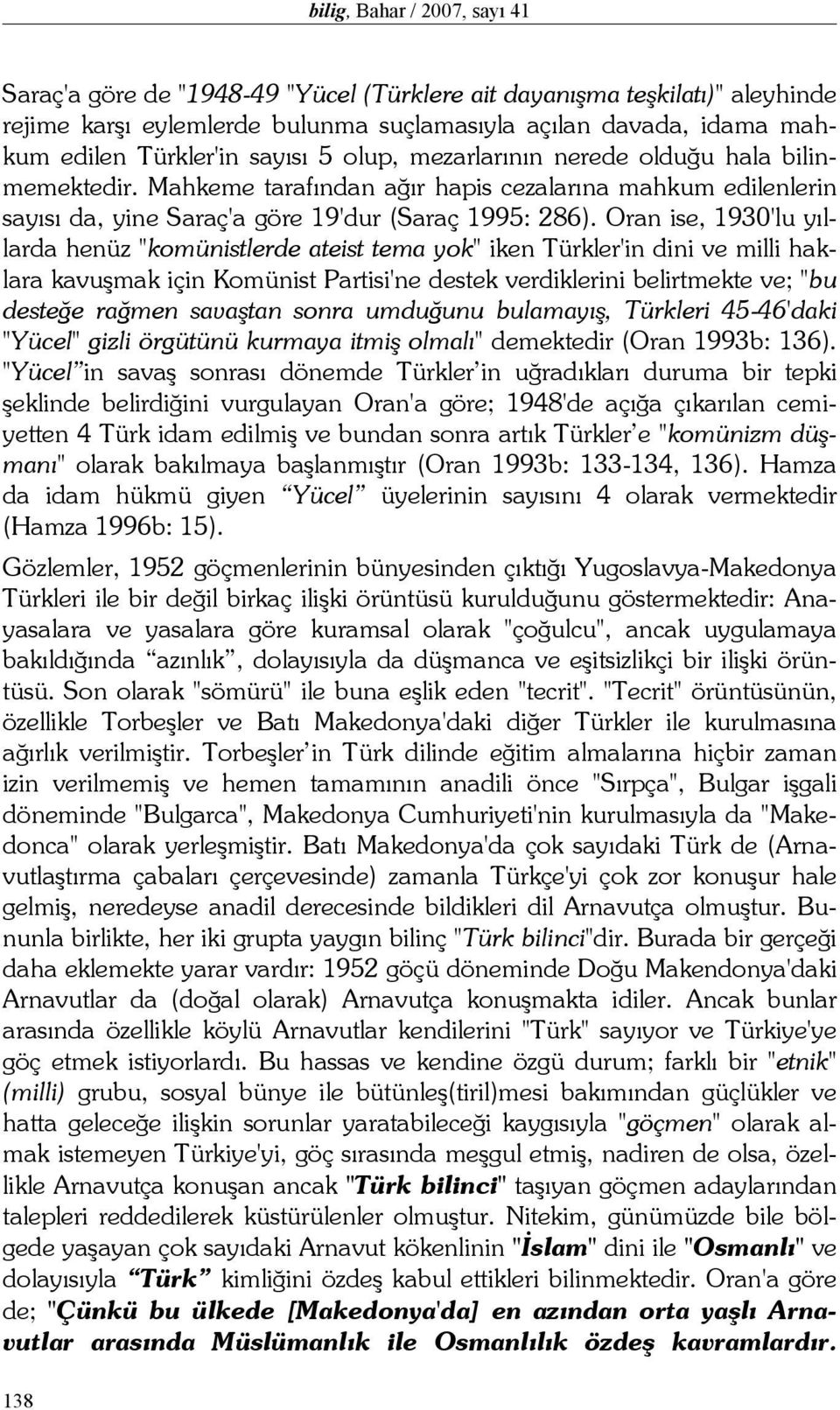 Oran ise, 1930'lu yıllarda henüz "komünistlerde ateist tema yok" iken Türkler'in dini ve milli haklara kavuşmak için Komünist Partisi'ne destek verdiklerini belirtmekte ve; "bu desteğe rağmen