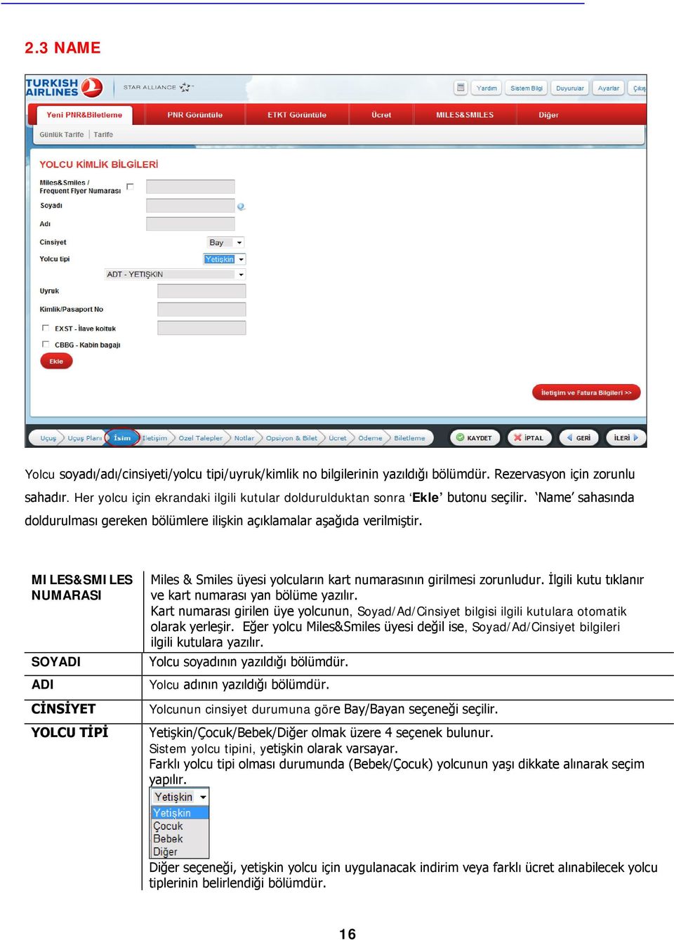 MILES&SMILES NUMARASI SOYADI ADI CİNSİYET YOLCU TİPİ Miles & Smiles üyesi yolcuların kart numarasının girilmesi zorunludur. İlgili kutu tıklanır ve kart numarası yan bölüme yazılır.