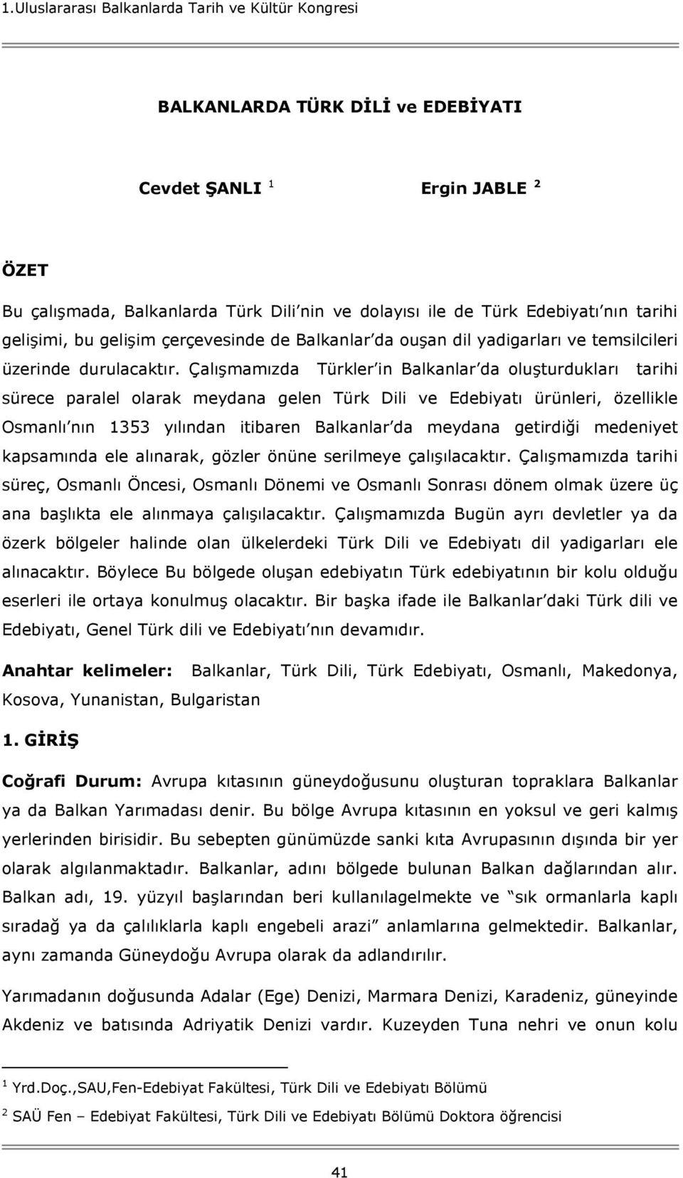 Çalışmamızda Türkler in Balkanlar da oluşturdukları tarihi sürece paralel olarak meydana gelen Türk Dili ve Edebiyatı ürünleri, özellikle Osmanlı nın 1353 yılından itibaren Balkanlar da meydana