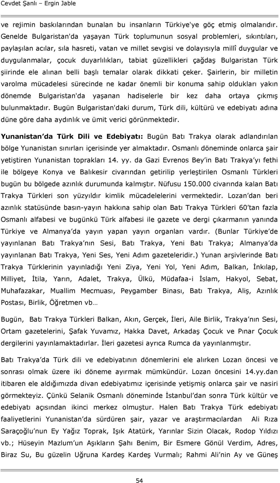 duyarlılıkları, tabiat güzellikleri çağdaş Bulgaristan Türk şiirinde ele alınan belli başlı temalar olarak dikkati çeker.