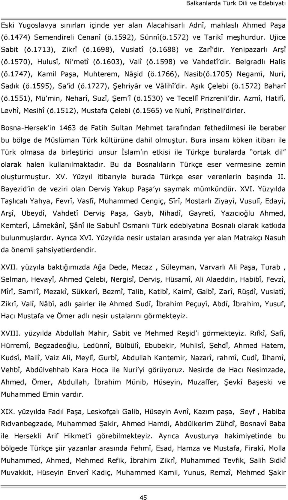 1747), Kamil Paşa, Muhterem, Nâşid (ö.1766), Nasib(ö.1705) Negamî, Nurî, Sadık (ö.1595), Sa îd (ö.1727), Şehriyâr ve Vâlihî dir. Aşık Çelebi (ö.1572) Baharî (ö.1551), Mü min, Neharî, Suzî, Şem î (ö.