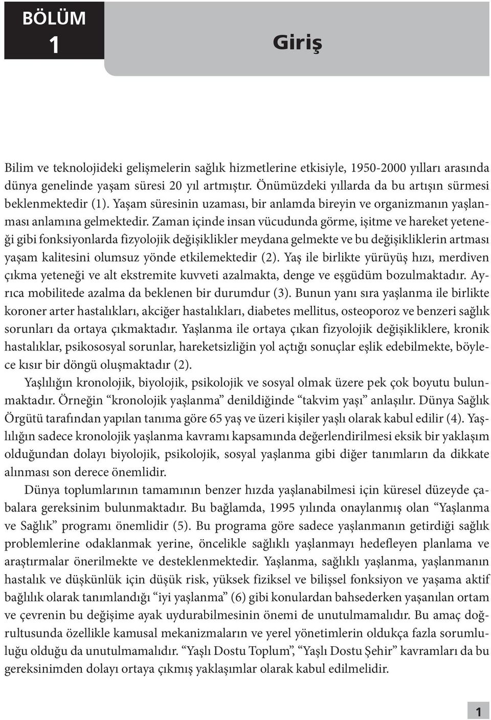 Zaman içinde insan vücudunda görme, işitme ve hareket yeteneği gibi fonksiyonlarda fizyolojik değişiklikler meydana gelmekte ve bu değişikliklerin artması yaşam kalitesini olumsuz yönde