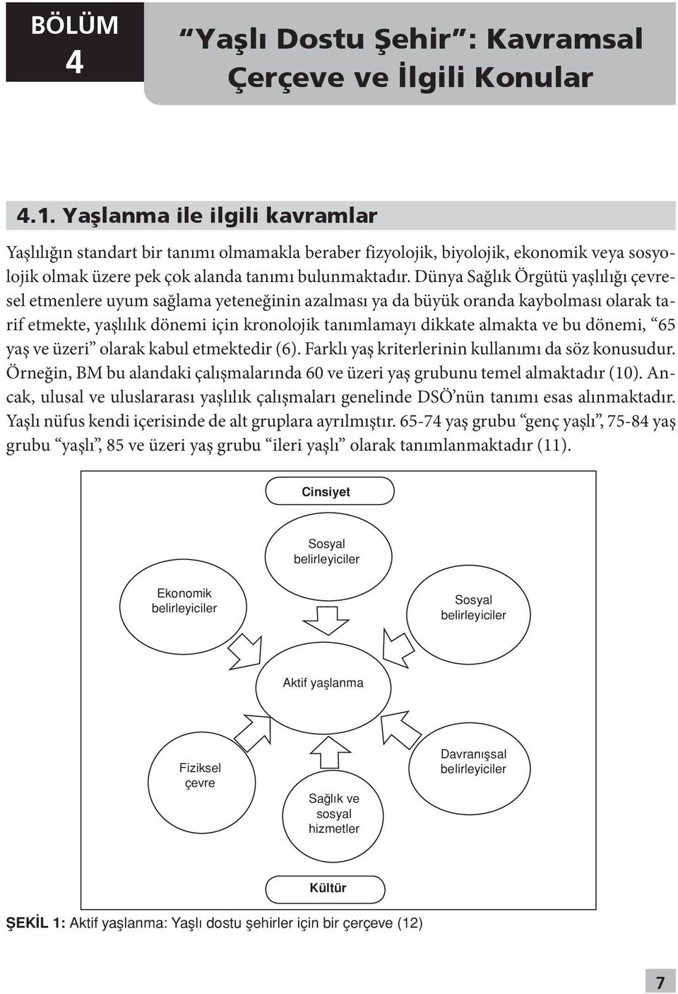 Dünya Sağlık Örgütü yaşlılığı çevresel etmenlere uyum sağlama yeteneğinin azalması ya da büyük oranda kaybolması olarak tarif etmekte, yaşlılık dönemi için kronolojik tanımlamayı dikkate almakta ve