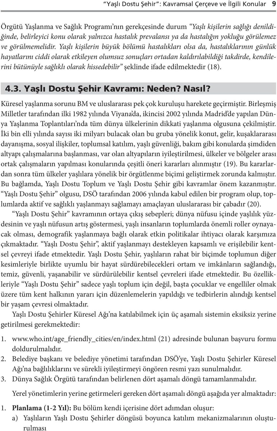 Yaşlı kişilerin büyük bölümü hastalıkları olsa da, hastalıklarının günlük hayatlarını ciddi olarak etkileyen olumsuz sonuçları ortadan kaldırılabildiği takdirde, kendilerini bütünüyle sağlıklı olarak