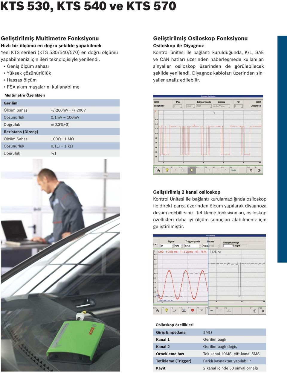 Geniş ölçüm sahası Yüksek çözünürlülük Hassas ölçüm FSA akım maşalarını kullanabilme Geliştirilmiş Osiloskop Fonksiyonu Osiloskop ile Diyagnoz Kontrol ünitesi ile bağlantı kurulduğunda, K/L, SAE ve