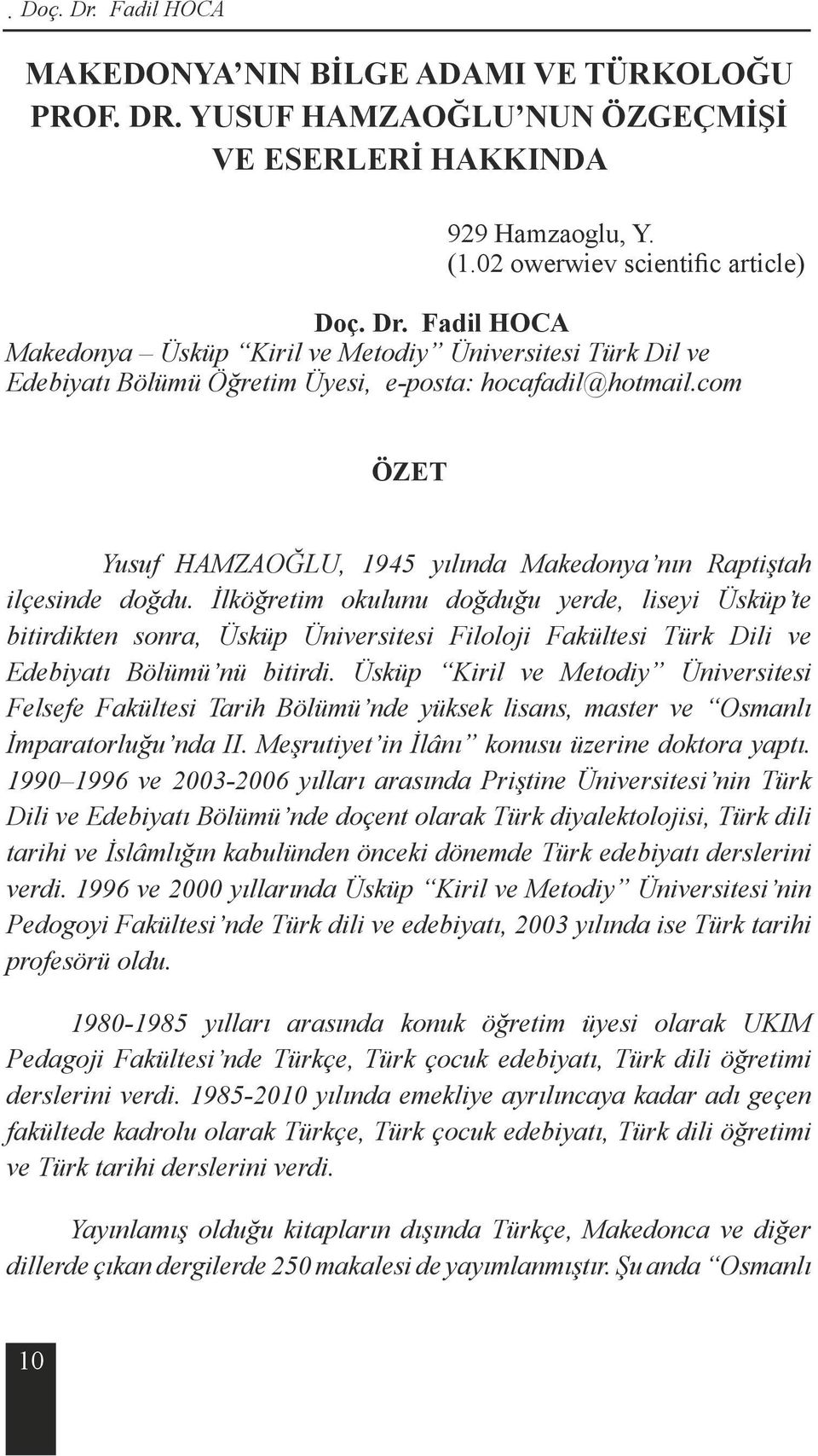 İlköğretim okulunu doğduğu yerde, liseyi Üsküp te bitirdikten sonra, Üsküp Üniversitesi Filoloji Fakültesi Türk Dili ve Edebiyatı Bölümü nü bitirdi.