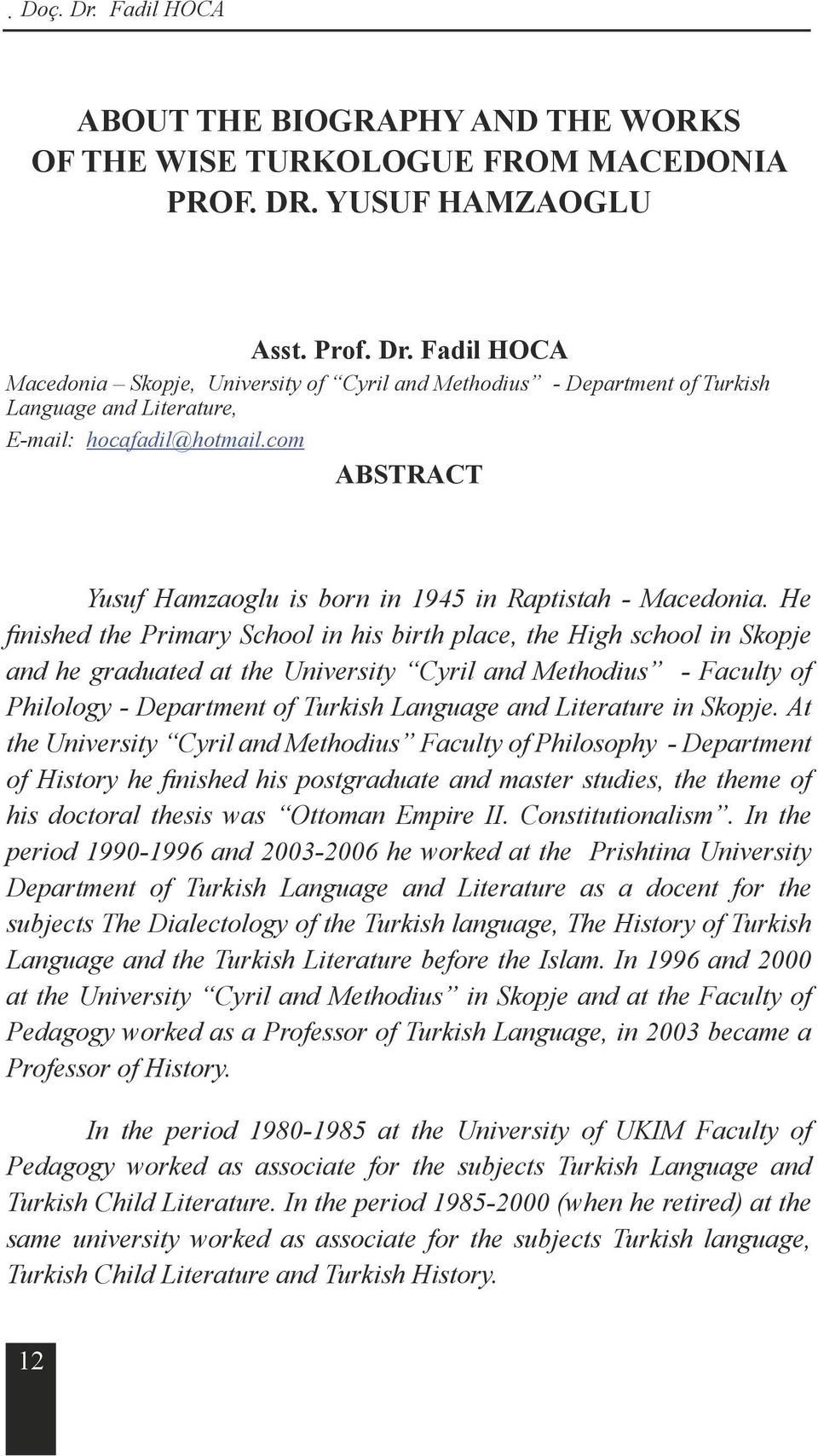 He finished the Primary School in his birth place, the High school in Skopje and he graduated at the University Cyril and Methodius - Faculty of Philology - Department of Turkish Language and