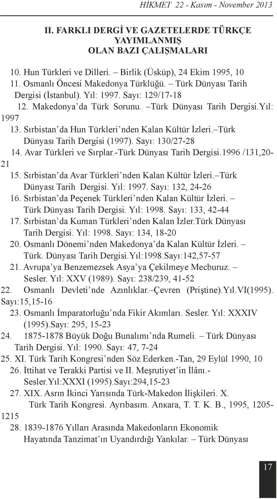 Sırbistan da Hun Türkleri nden Kalan Kültür İzleri. Türk Dünyası Tarih Dergisi (1997). Sayı: 130/27-28 14. Avar Türkleri ve Sırplar.-Türk Dünyası Tarih Dergisi.1996 /131,20-21 15.