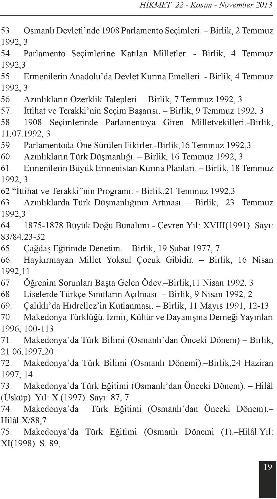 Birlik, 9 Temmuz 1992, 3 58. 1908 Seçimlerinde Parlamentoya Giren Milletvekilleri.-Birlik, 11.07.1992, 3 59. Parlamentoda Öne Sürülen Fikirler.-Birlik,16 Temmuz 1992,3 60.