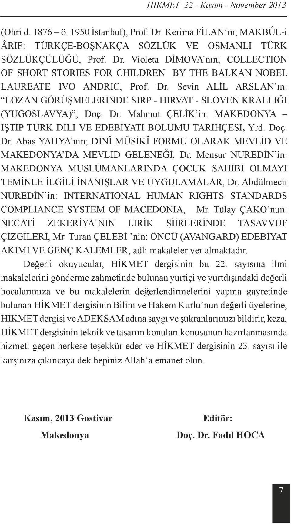 Mensur NUREDİN in: MAKEDONYA MÜSLÜMANLARINDA ÇOCUK SAHİBİ OLMAYI TEMİNLE İLGİLİ İNANIŞLAR VE UYGULAMALAR, Dr.