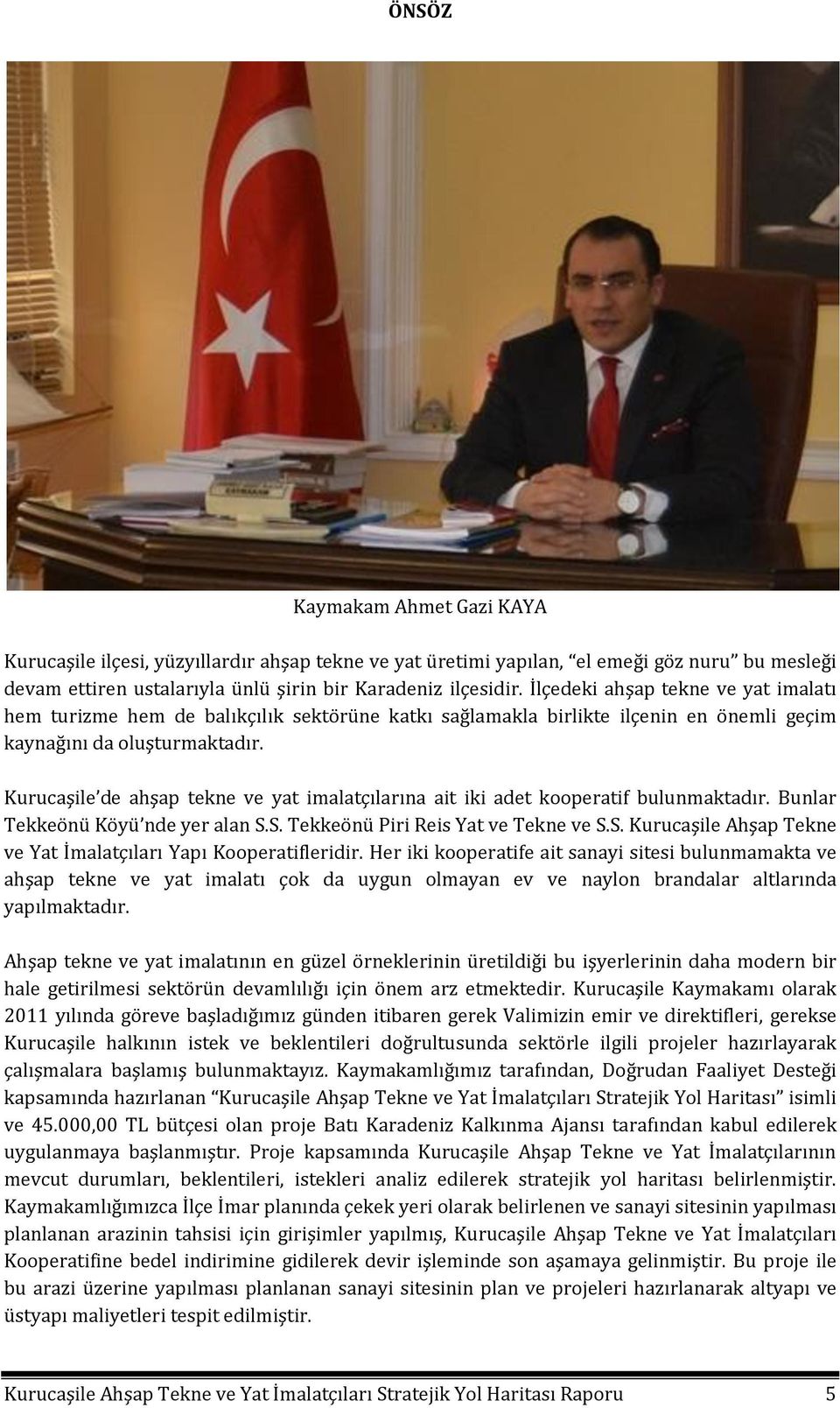 Kurucaşile de ahşap tekne ve yat imalatçılarına ait iki adet kooperatif bulunmaktadır. Bunlar Tekkeönü Köyü nde yer alan S.S. Tekkeönü Piri Reis Yat ve Tekne ve S.S. Kurucaşile Ahşap Tekne ve Yat İmalatçıları Yapı Kooperatifleridir.